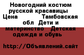 Новогодний костюм русской красавицы › Цена ­ 1 000 - Тамбовская обл. Дети и материнство » Детская одежда и обувь   